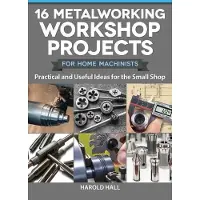 FOX CHAPEL PUBLISHING 16 Metalworking Workshop Projects for Home Machinists: Practical & Useful Ideas for the Small Shop