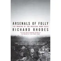 Vintage Arsenals of Folly: The Making of the Nuclear Arms Race