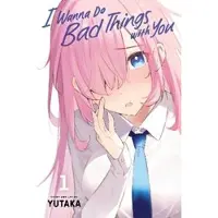 Viz Media, Subs. of Shogakukan Inc I Wanna Do Bad Things with You, Vol. 1