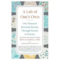 Lab of One's Own: One Woman's Personal Journey Through Sexism in Science