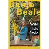 Hardie Grant London Ltd. Wild Isle Style: Resourceful And Sustainable Interior Design Ideas