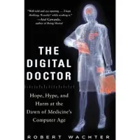 The Digital Doctor: Hope, Hype, and Harm at the Dawn of Medicine’s Computer Age