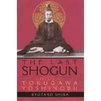 The Last Shogun: The Life of Tokugawa Yoshinobu
