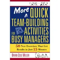 More Quick Team-Building Activities for Busy Managers - 50 New Exercises That Get Results in Just 15 Minutes