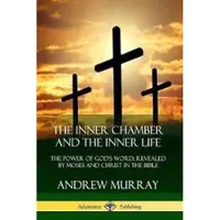 Lulu.com The Inner Chamber and the Inner Life: The Power of Gods Word, Revealed by Moses and Christ in the Bible