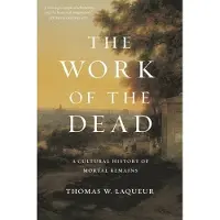 The Work of the Dead - A Cultural History of Mortal Remains