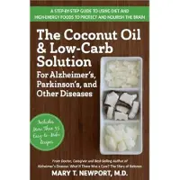 The Coconut Oil and Low-Carb Solution for Alzheimer's, Parkinson's, and Other Diseases: A Guide to Using Diet and a High-Energy