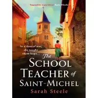 The Schoolteacher of Saint-Michel: inspired by true acts of courage, heartwrenching WW2 historical fiction