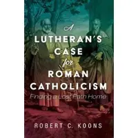 Wipf & Stock Publishers A Lutheran's Case for Roman Catholicism