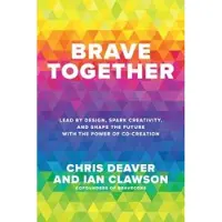 Brave Together: Lead by Design, Spark Creativity, and Shape the Future with the Power of Co-Creation