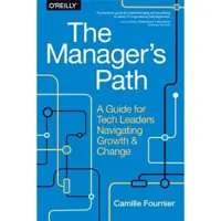The Manager's Path: A Guide for Tech Leaders Navig