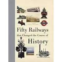 Fifty Railways That Changed the Course of History
